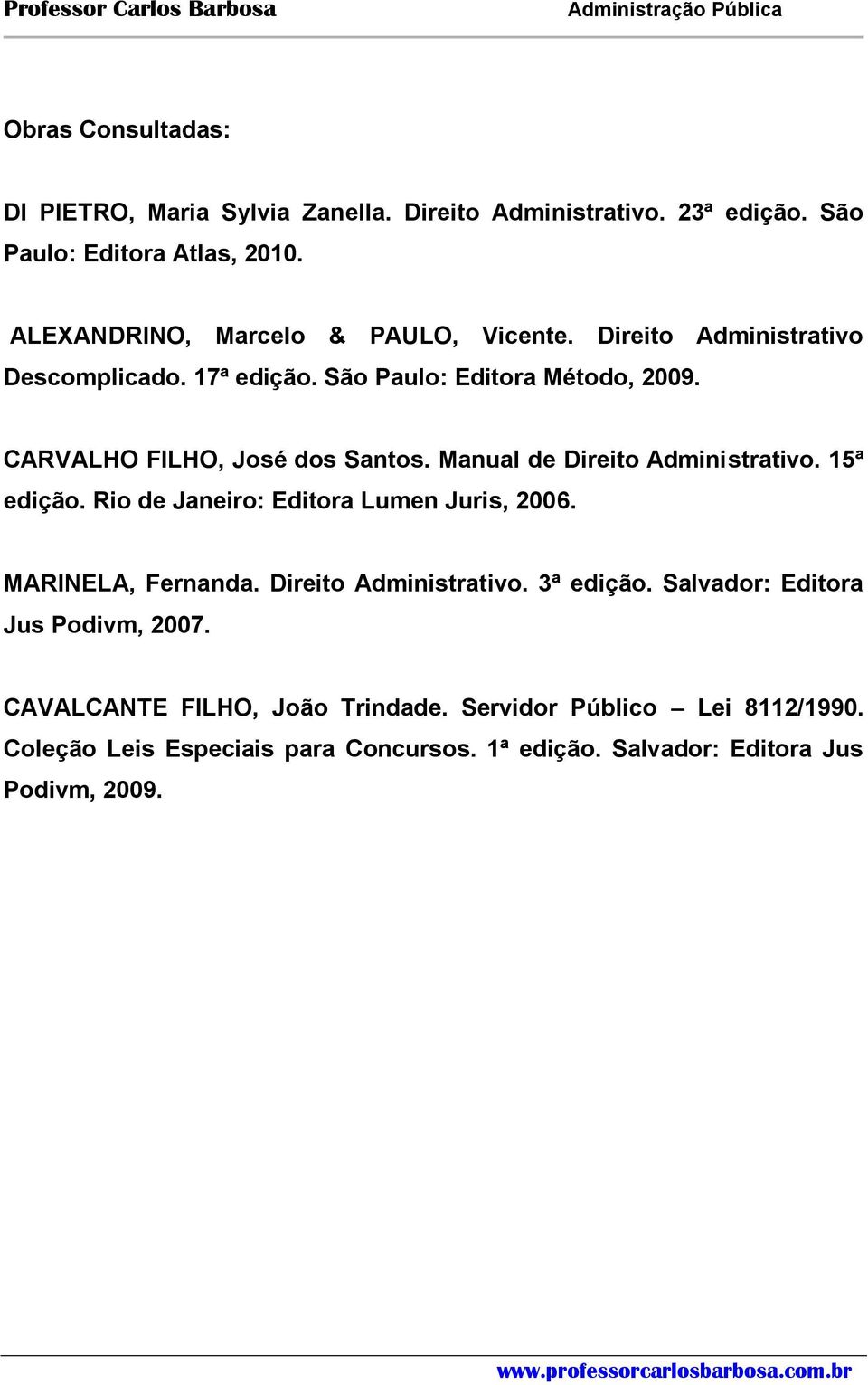 CARVALHO FILHO, José dos Santos. Manual de Direito Administrativo. 15ª edição. Rio de Janeiro: Editora Lumen Juris, 2006. MARINELA, Fernanda.