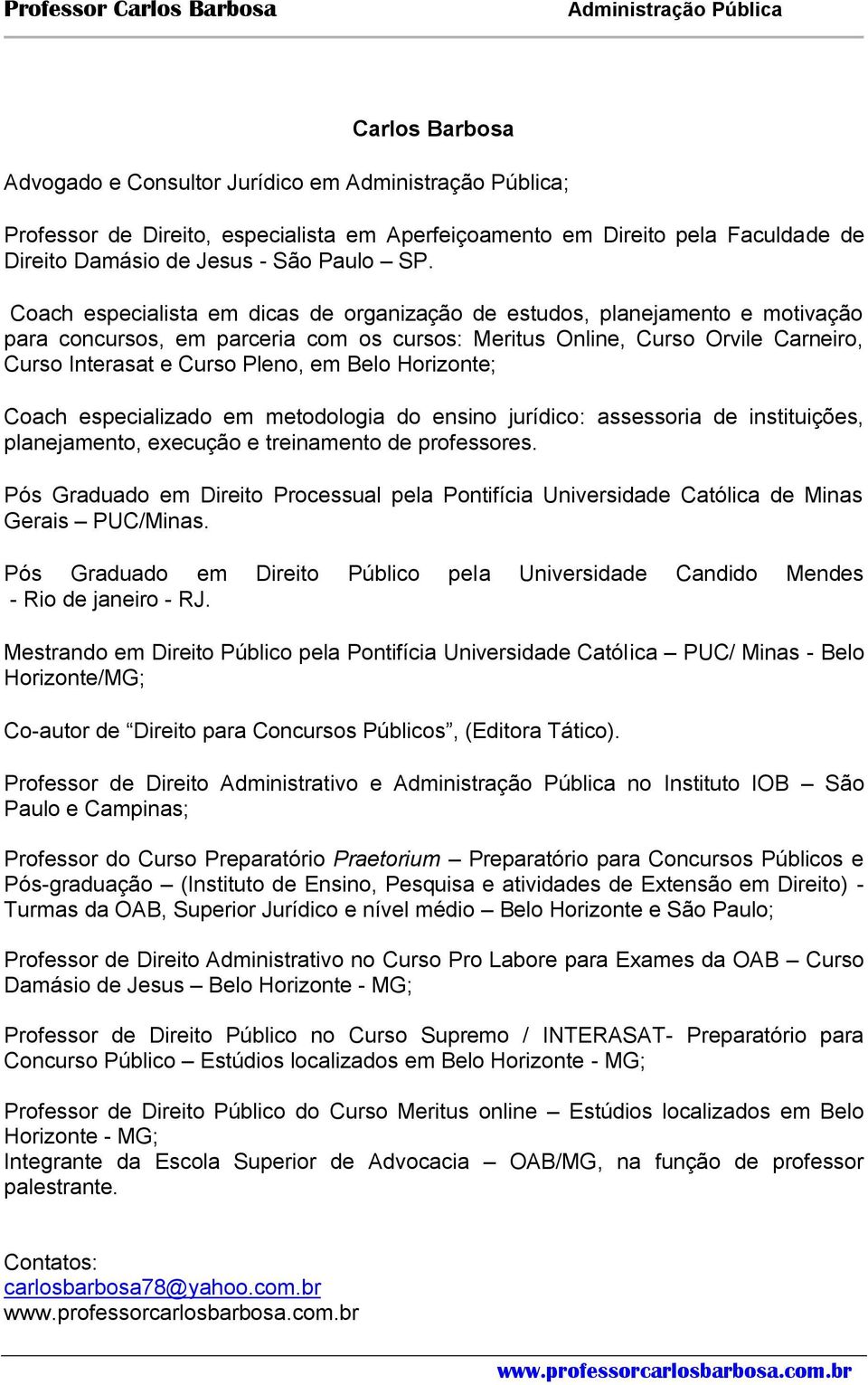 Belo Horizonte; Coach especializado em metodologia do ensino jurídico: assessoria de instituições, planejamento, execução e treinamento de professores.