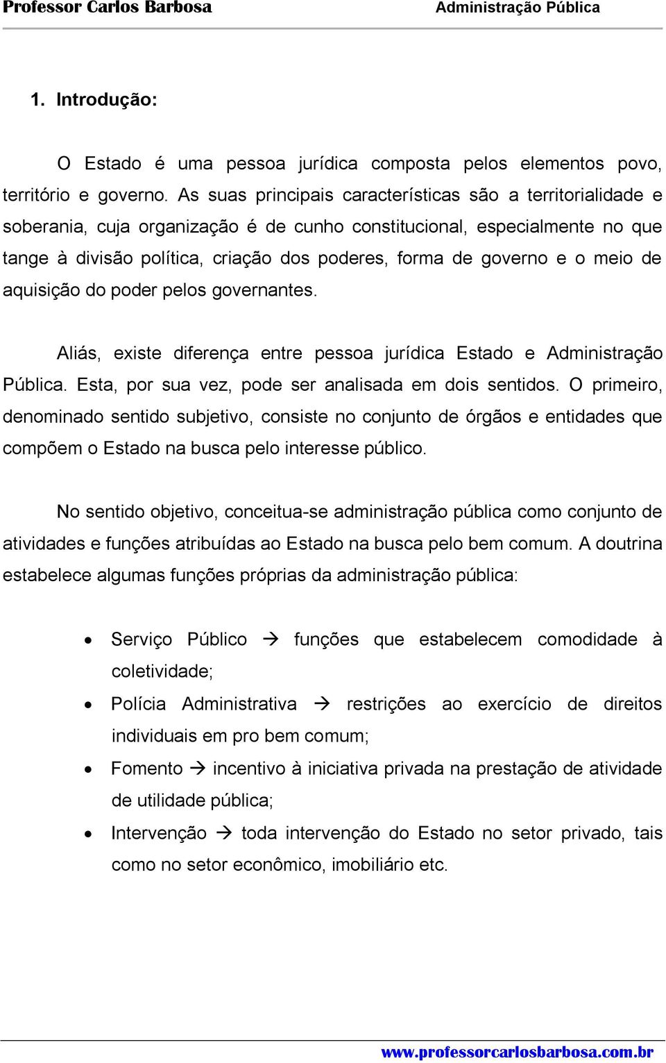 e o meio de aquisição do poder pelos governantes. Aliás, existe diferença entre pessoa jurídica Estado e Administração Pública. Esta, por sua vez, pode ser analisada em dois sentidos.