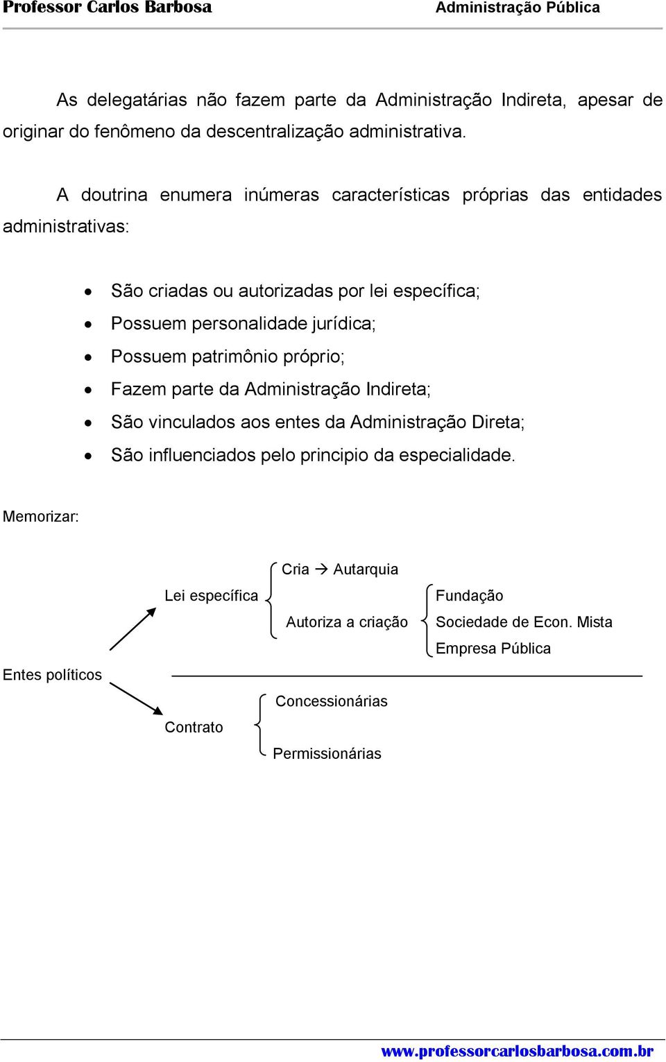 jurídica; Possuem patrimônio próprio; Fazem parte da Administração Indireta; São vinculados aos entes da Administração Direta; São influenciados pelo