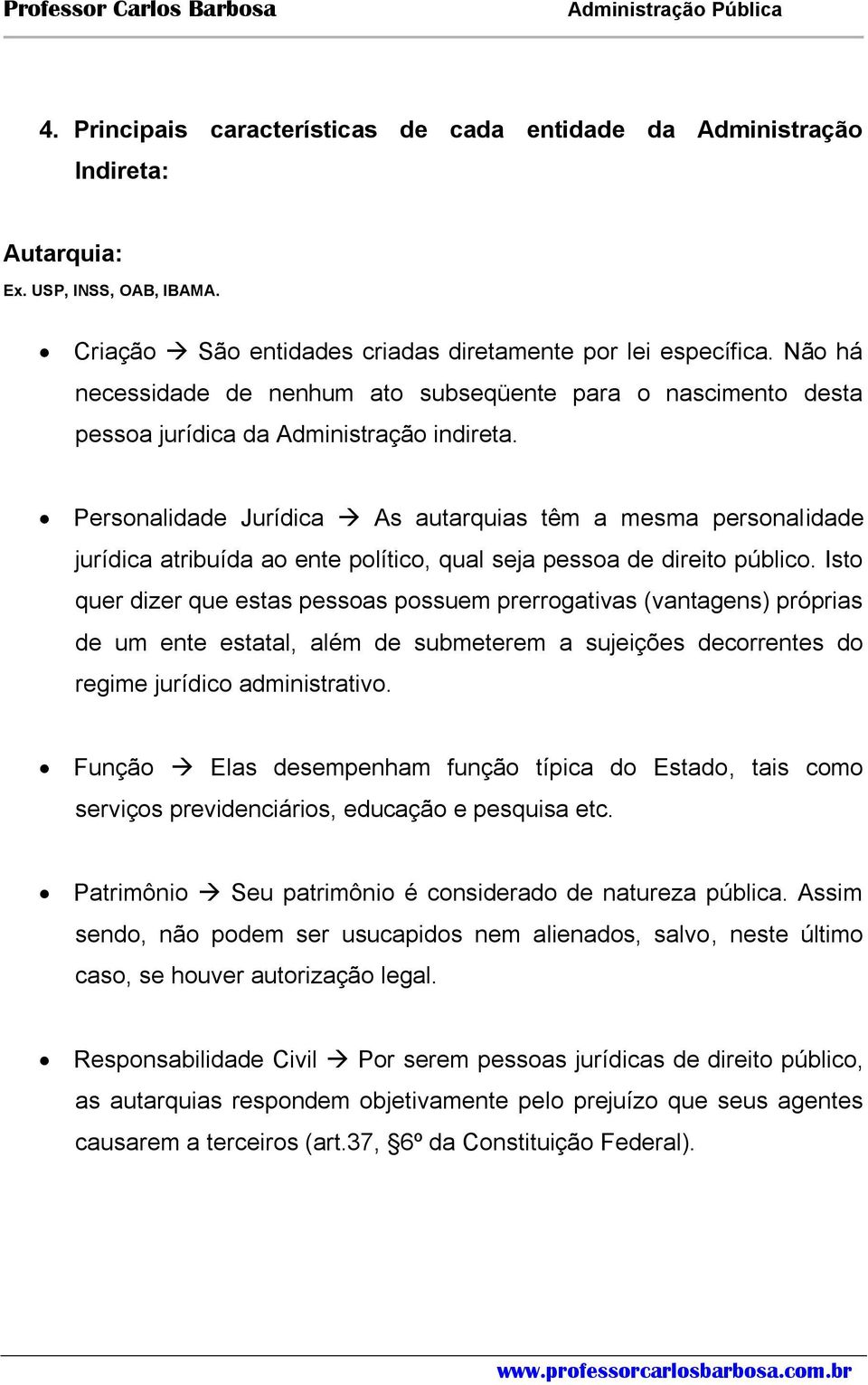 Personalidade Jurídica As autarquias têm a mesma personalidade jurídica atribuída ao ente político, qual seja pessoa de direito público.