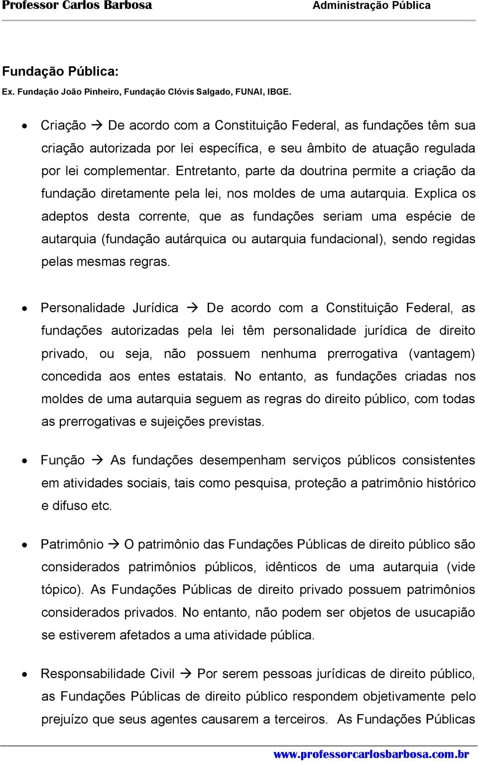 Entretanto, parte da doutrina permite a criação da fundação diretamente pela lei, nos moldes de uma autarquia.