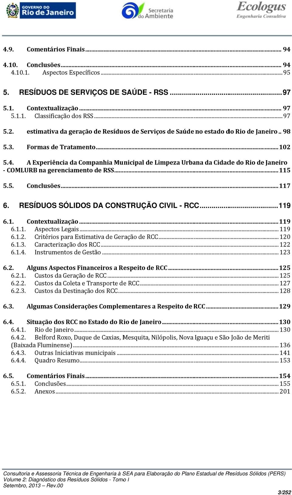 A Experiência da Companhia Municipal de Limpeza Urbana da Cidade do Rio de Janeiro COMLURB na gerenciamento de RSS... 115 5.5. 6. Conclusões... 117 RESÍDUOSS SÓLIDOSS DA CONSTRUÇÃO CIVIL - RCC... 119 6.