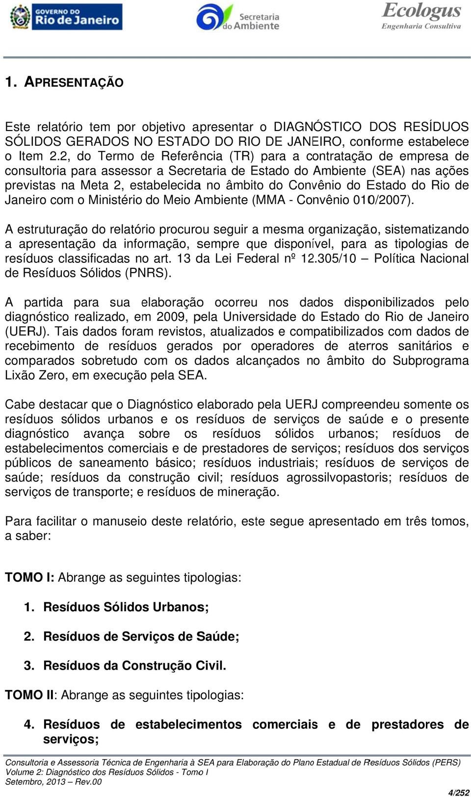 do Estado do Rio de Janeiro com o Ministério do Meio Ambiente ( MMA - Convênio 010/2007).