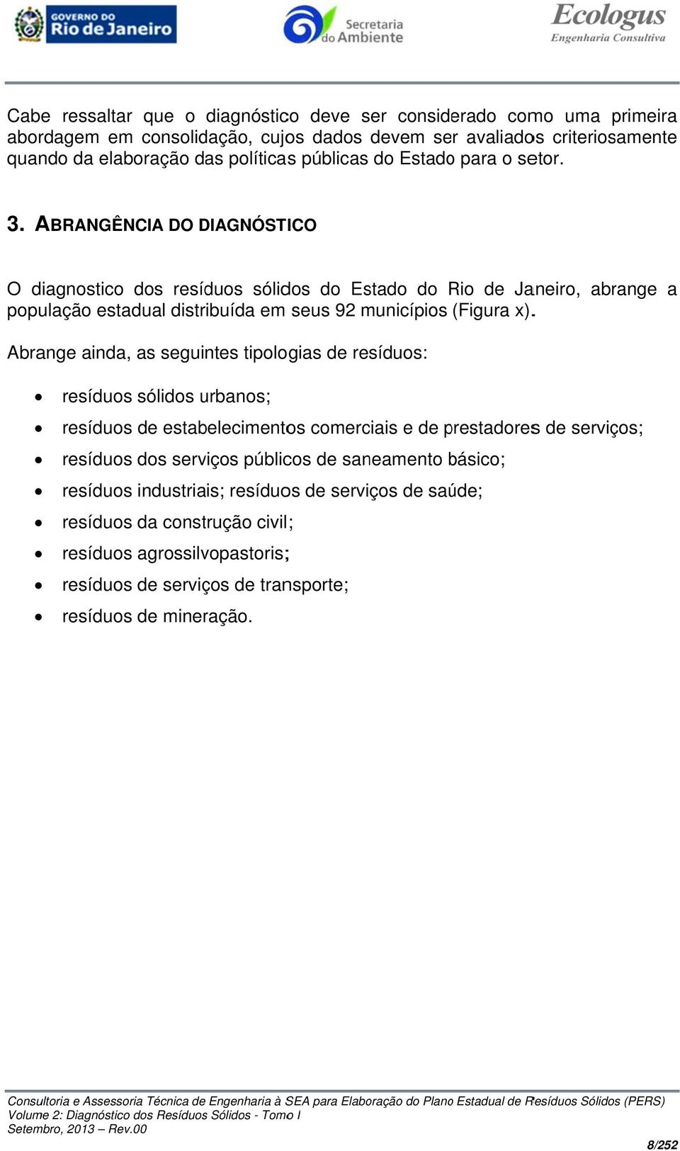 A ABRANGÊNCIA DO DIAGNÓST ICO O diagnostico dos resíduos sólidos do Estado do Rio R de Janeiro, abrange a população estadual distribuída em seus 92 municípios (Figura x).