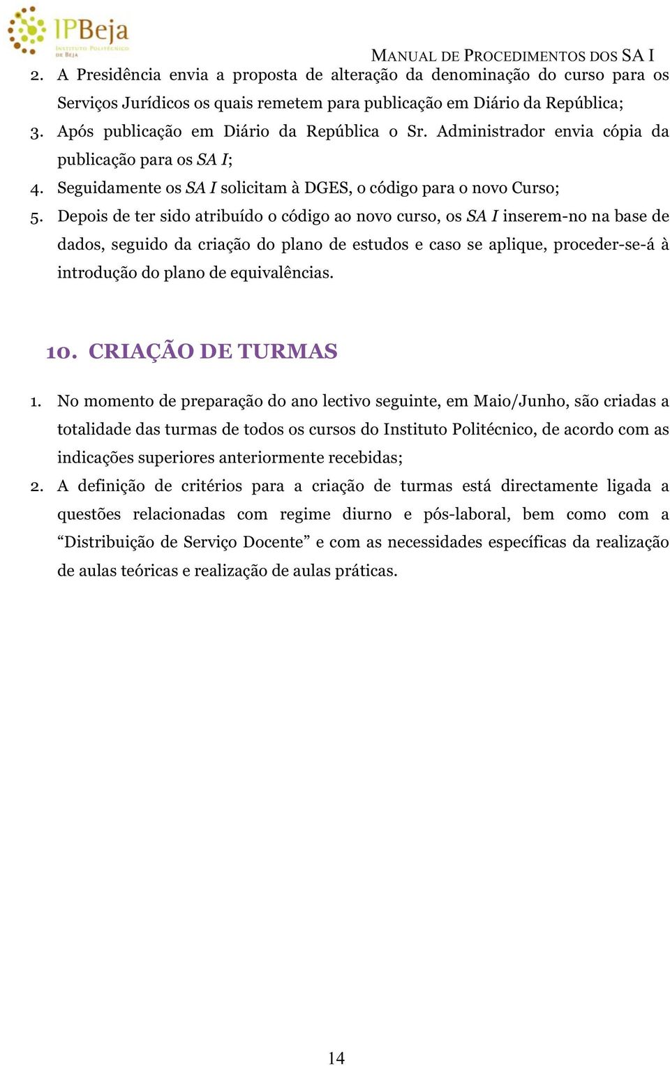 Depois de ter sido atribuído o código ao novo curso, os SA I inserem-no na base de dados, seguido da criação do plano de estudos e caso se aplique, proceder-se-á à introdução do plano de