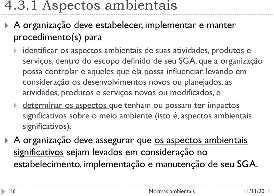 atividades, produtos e serviços novos ou modificados, e determinar os aspectos que tenham ou possam ter impactos significativos sobre o meio ambiente (isto é, aspectos