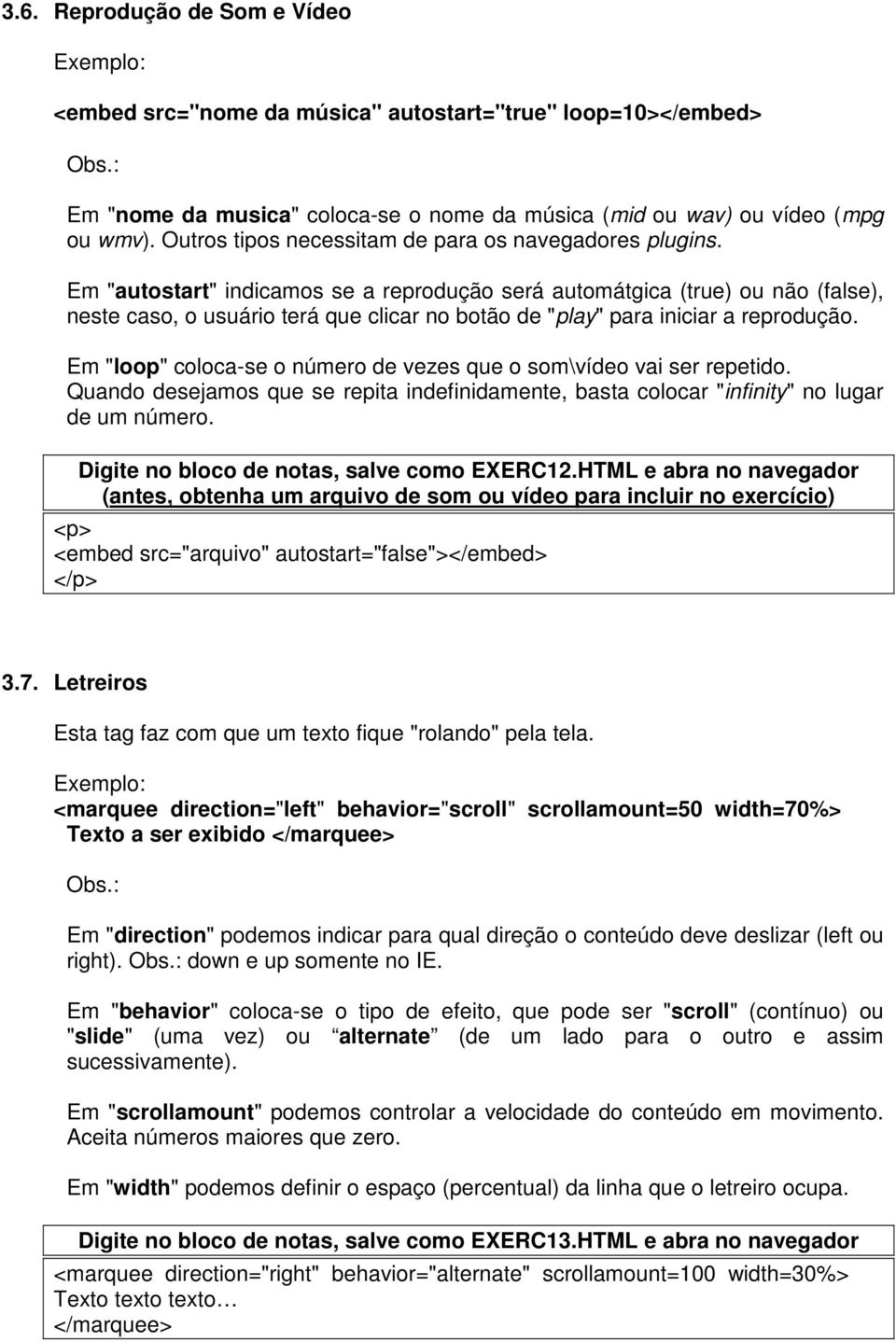 Em "autostart" indicamos se a reprodução será automátgica (true) ou não (false), neste caso, o usuário terá que clicar no botão de "play" para iniciar a reprodução.