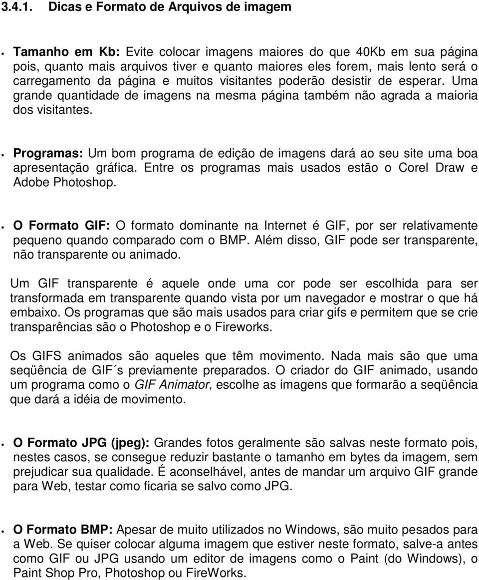 carregamento da página e muitos visitantes poderão desistir de esperar. Uma grande quantidade de imagens na mesma página também não agrada a maioria dos visitantes.