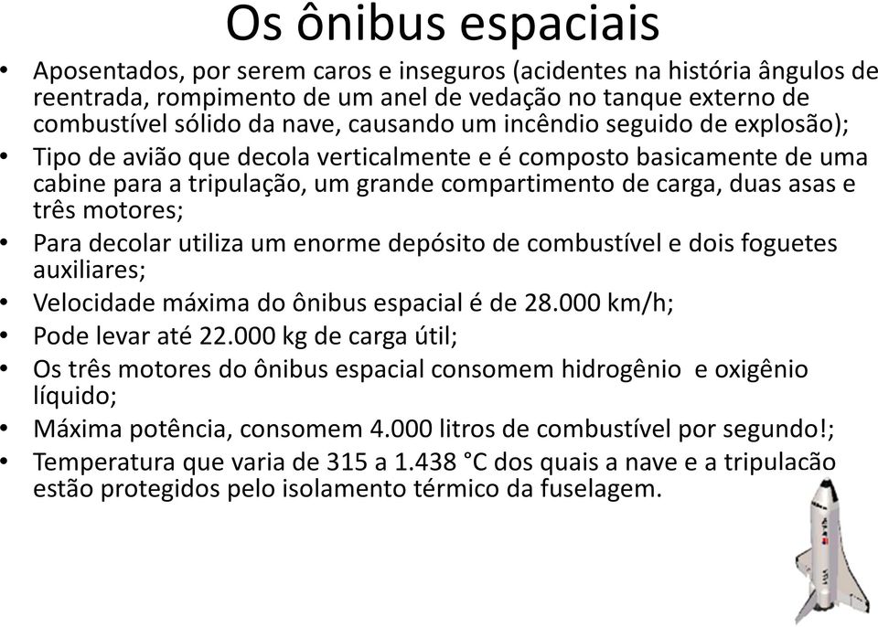 decolar utiliza um enorme depósito de combustível e dois foguetes auxiliares; Velocidade máxima do ônibus espacial é de 28.000 km/h; Pode levar até 22.