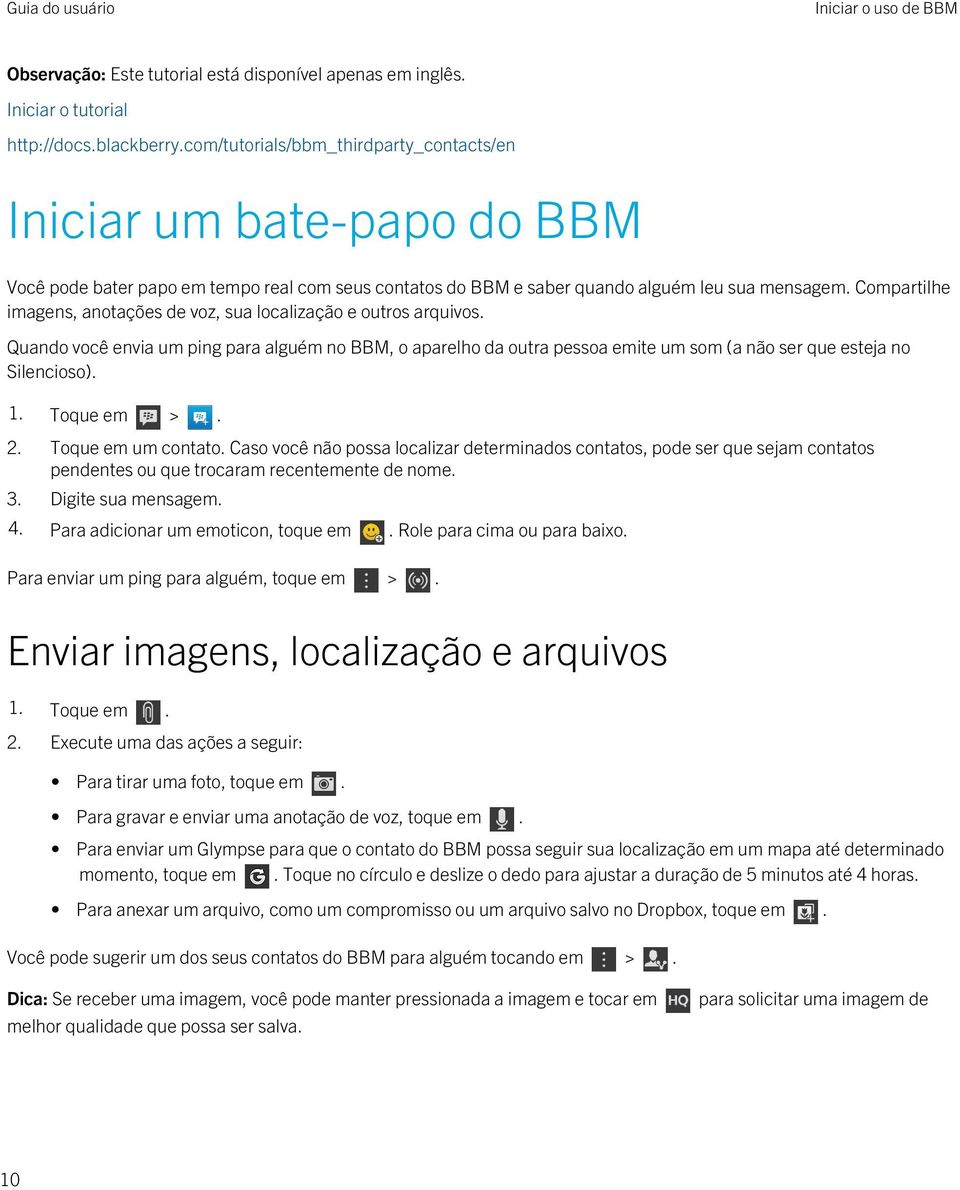 Compartilhe imagens, anotações de voz, sua localização e outros arquivos. Quando você envia um ping para alguém no BBM, o aparelho da outra pessoa emite um som (a não ser que esteja no Silencioso). 1.