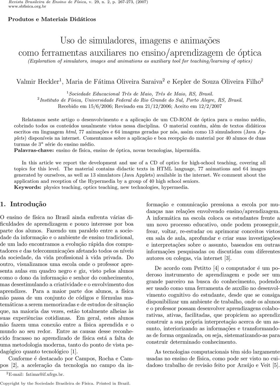 tool for teaching/learning of optics) Valmir Heckler 1, Maria de Fátima Oliveira Saraiva 2 e Kepler de Souza Oliveira Filho 2 1 Sociedade Educacional Três de Maio, Três de Maio, RS, Brasil.