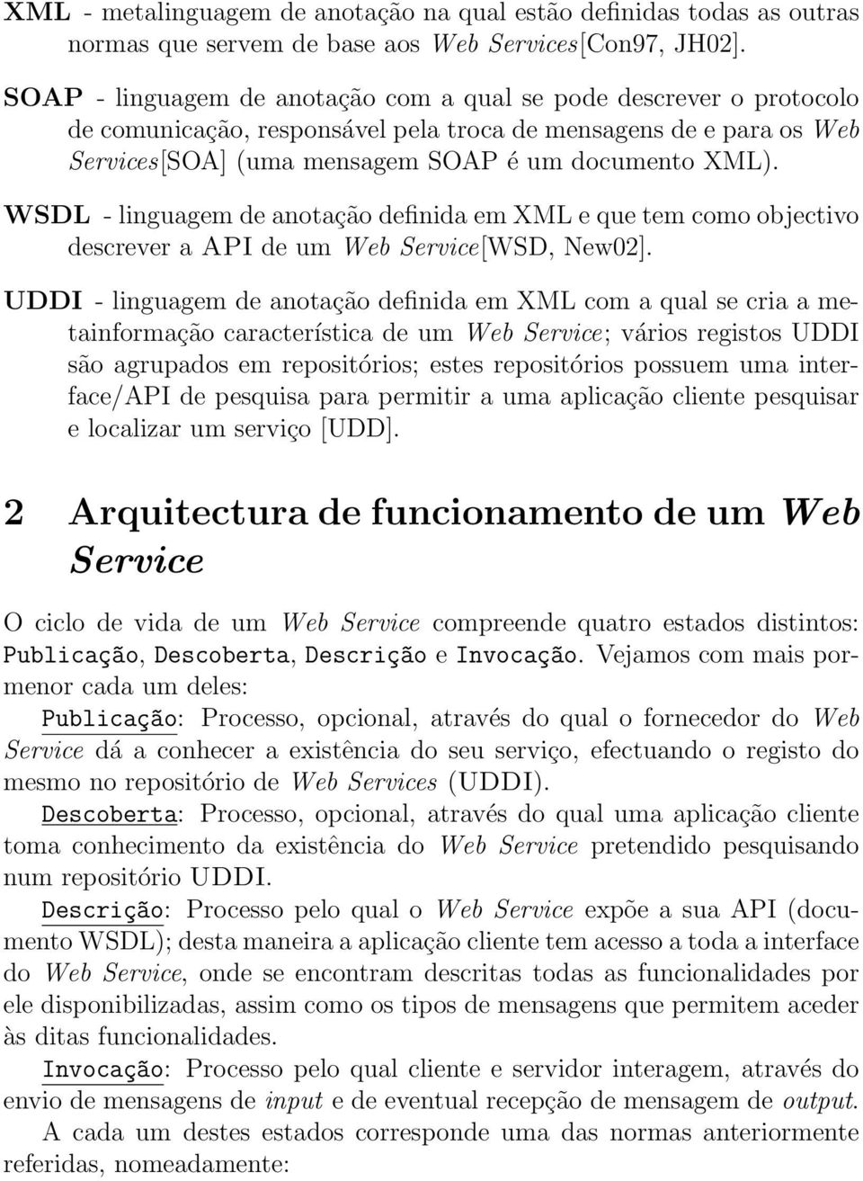 WSDL - linguagem de anotação definida em XML e que tem como objectivo descrever a API de um Web Service[WSD, New02].