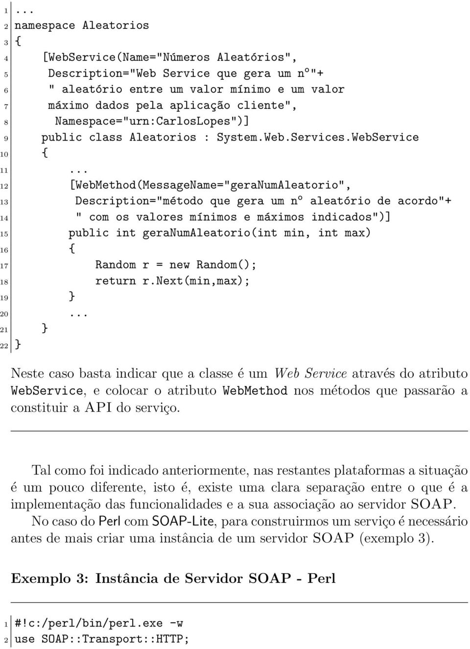 .. 12 [WebMethod(MessageName="geraNumAleatorio", 13 Description="método que gera um n o aleatório de acordo"+ 14 " com os valores mínimos e máximos indicados")] 15 public int geranumaleatorio(int