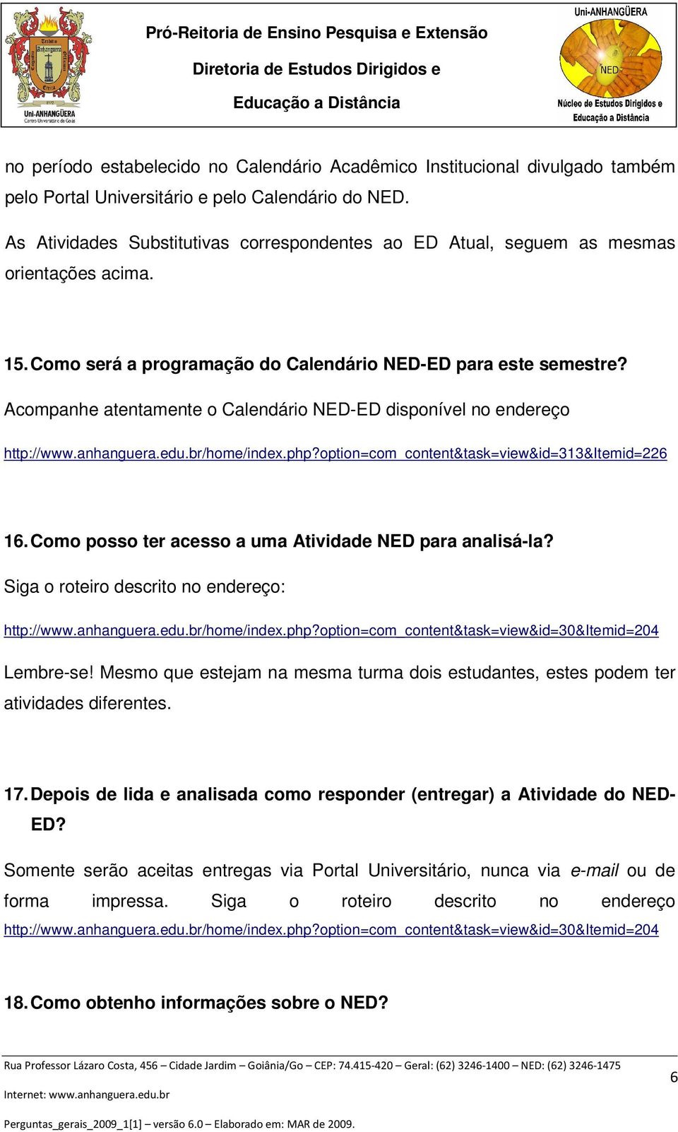 Acompanhe atentamente o Calendário NED-ED disponível no endereço http://www.anhanguera.edu.br/home/index.php?option=com_content&task=view&id=313&itemid=226 16.