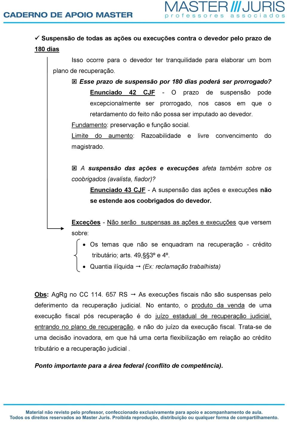 Enunciado 42 CJF - O prazo de suspensão pode excepcionalmente ser prorrogado, nos casos em que o retardamento do feito não possa ser imputado ao devedor. Fundamento: preservação e função social.