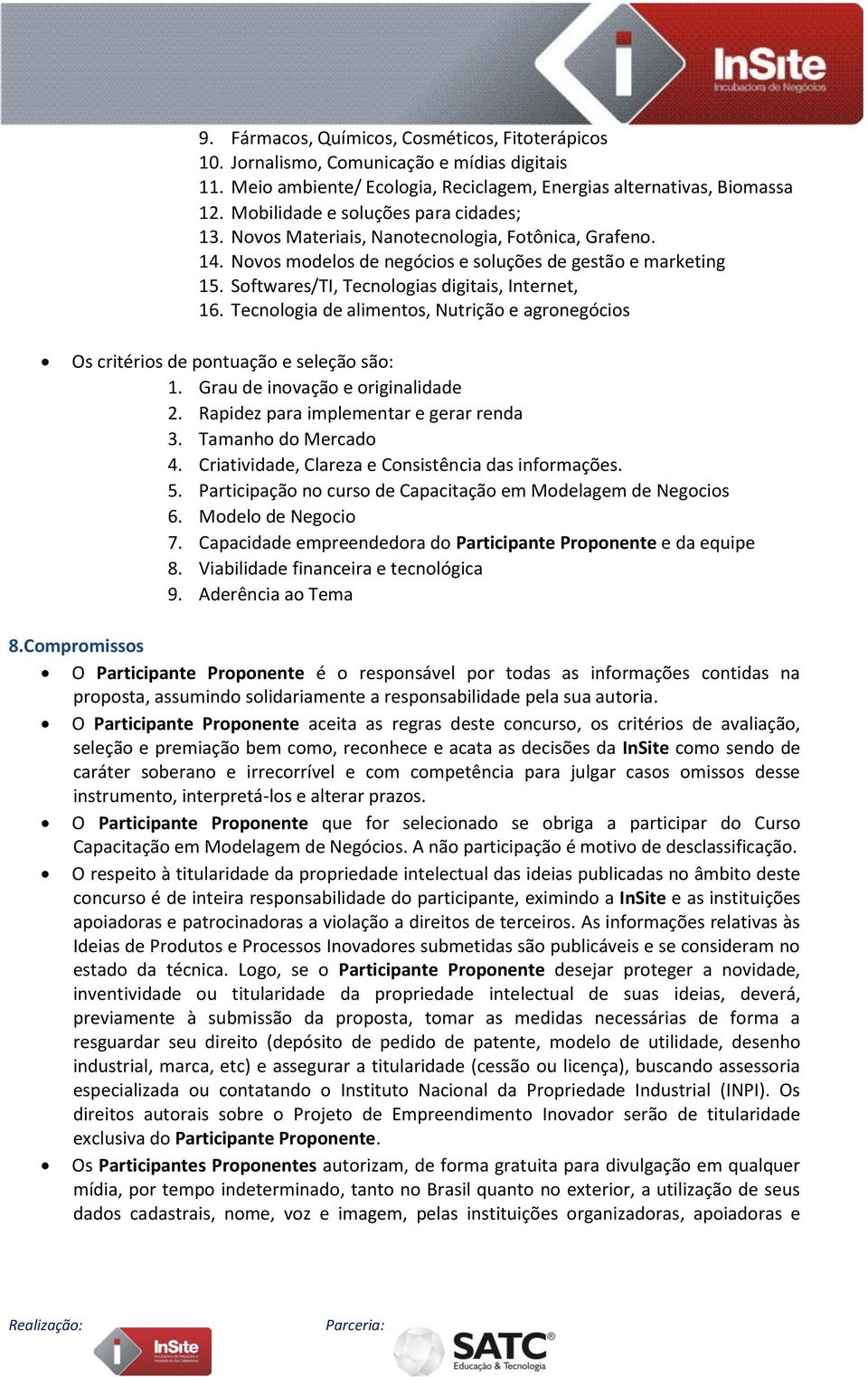 Softwares/TI, Tecnologias digitais, Internet, 16. Tecnologia de alimentos, Nutrição e agronegócios Os critérios de pontuação e seleção são: 1. Grau de inovação e originalidade 2.