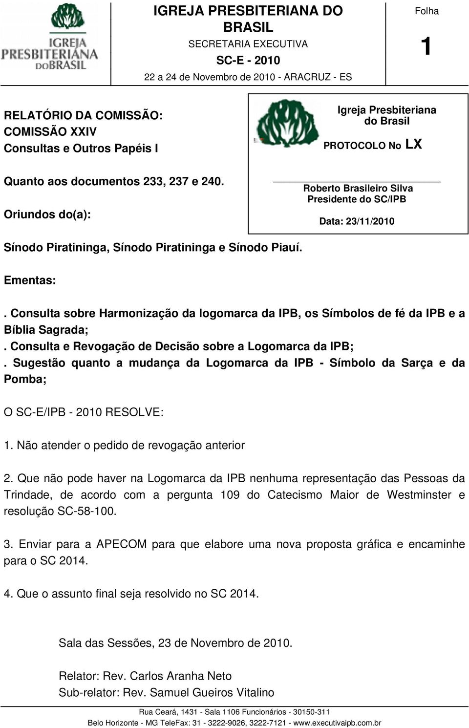 Oriundos do(a): Roberto Brasileiro Silva Presidente do SC/IPB Data: 23/11/2010 Sínodo Piratininga, Sínodo Piratininga e Sínodo Piauí. Ementas:.