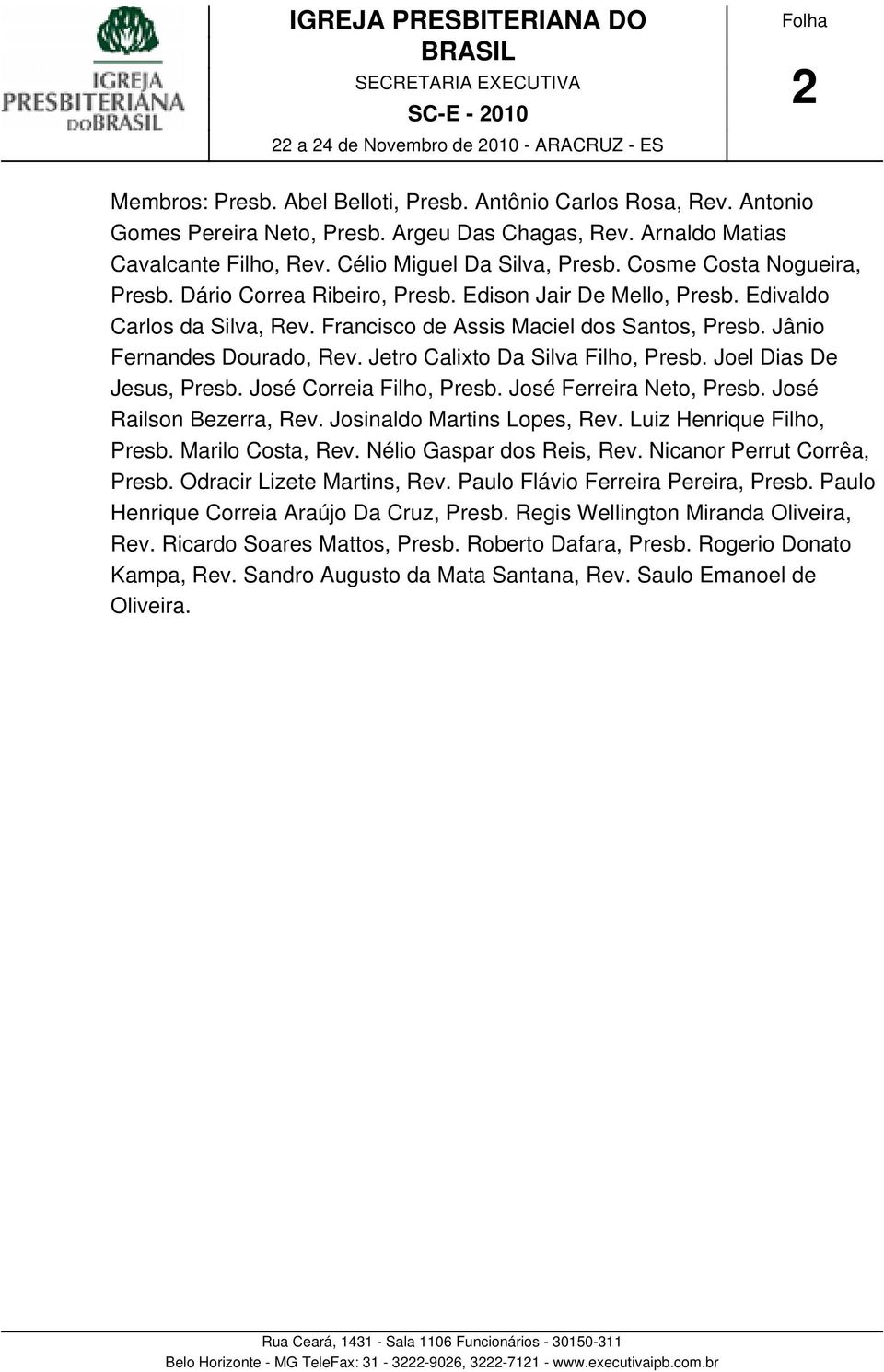 Edison Jair De Mello, Presb. Edivaldo Carlos da Silva, Rev. Francisco de Assis Maciel dos Santos, Presb. Jânio Fernandes Dourado, Rev. Jetro Calixto Da Silva Filho, Presb. Joel Dias De Jesus, Presb.