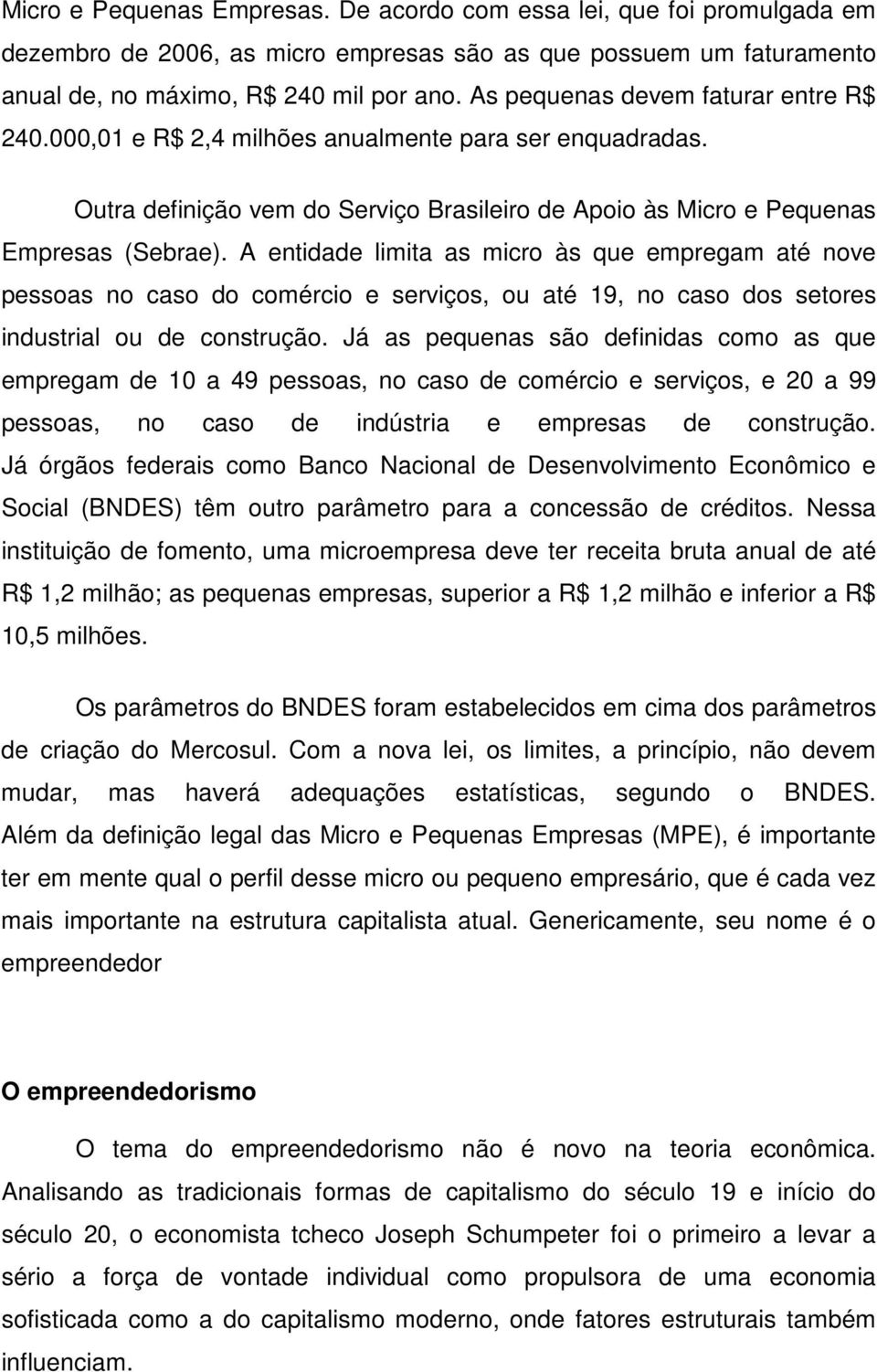 A entidade limita as micro às que empregam até nove pessoas no caso do comércio e serviços, ou até 19, no caso dos setores industrial ou de construção.