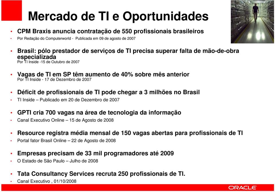 profissionais de TI pode chegar a 3 milhões no Brasil TI Inside Publicado em 20 de Dezembro de 2007 GPTI cria 700 vagas na área de tecnologia da informação Canal Executivo Online 15 de Agosto de 2008