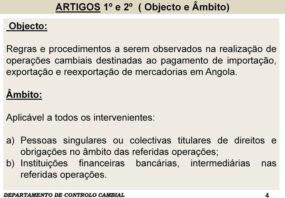 Âmbito: Aplicável a todos os intervenientes: a) Pessoas singulares ou colectivas titulares de direitos e obrigações no