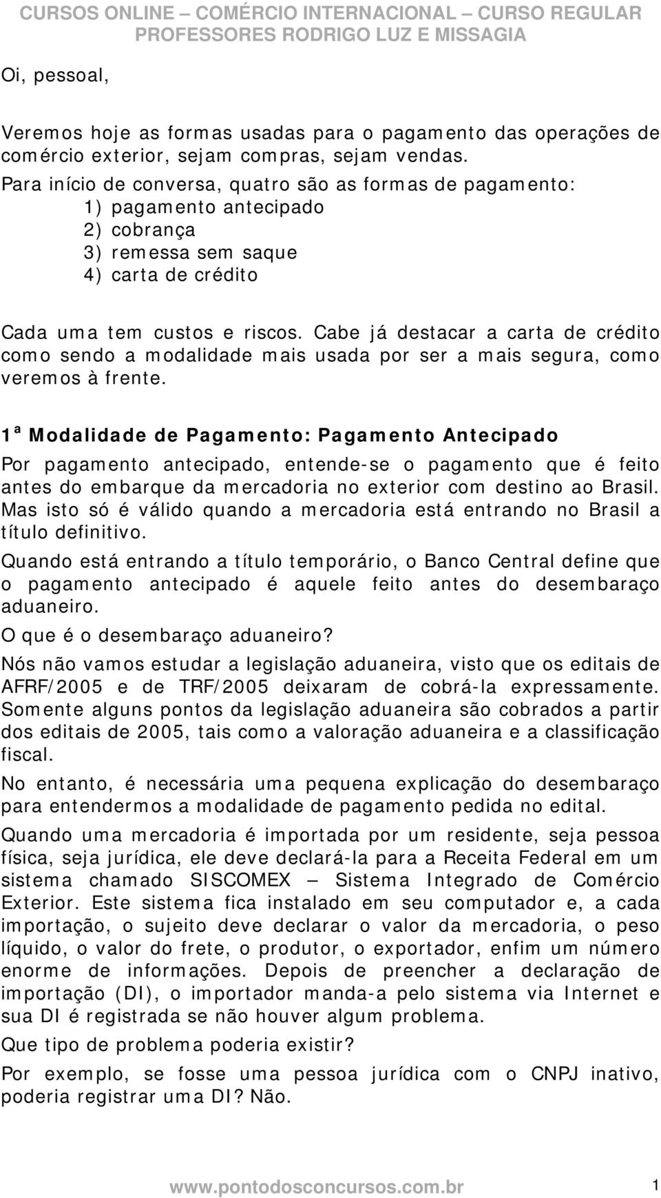 Cabe já destacar a carta de crédito como sendo a modalidade mais usada por ser a mais segura, como veremos à frente.