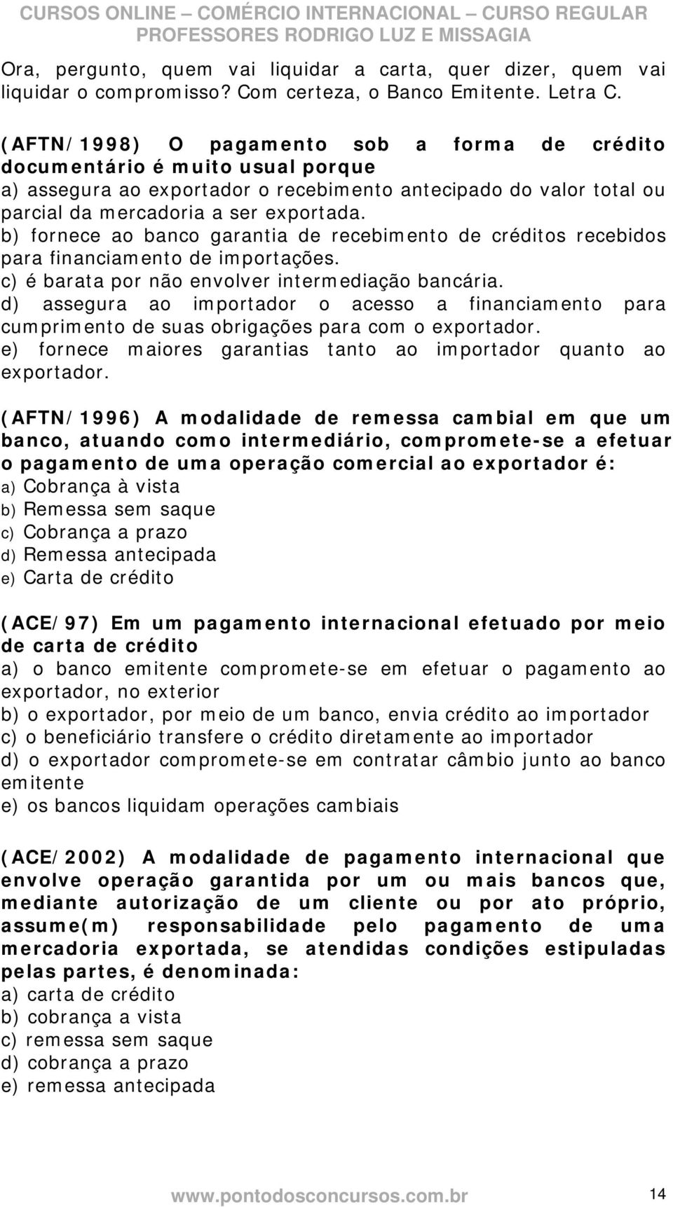 b) fornece ao banco garantia de recebimento de créditos recebidos para financiamento de importações. c) é barata por não envolver intermediação bancária.