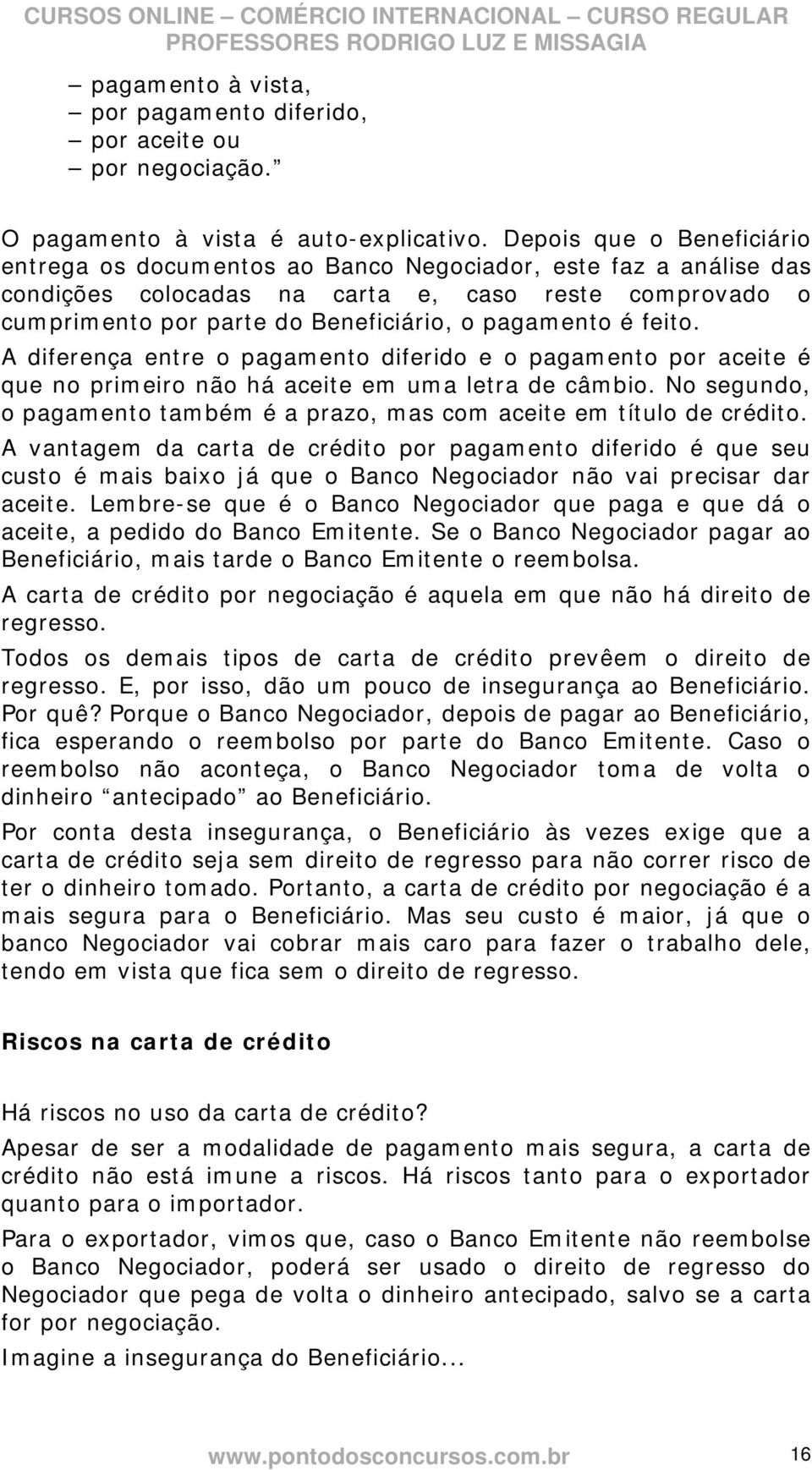 é feito. A diferença entre o pagamento diferido e o pagamento por aceite é que no primeiro não há aceite em uma letra de câmbio.