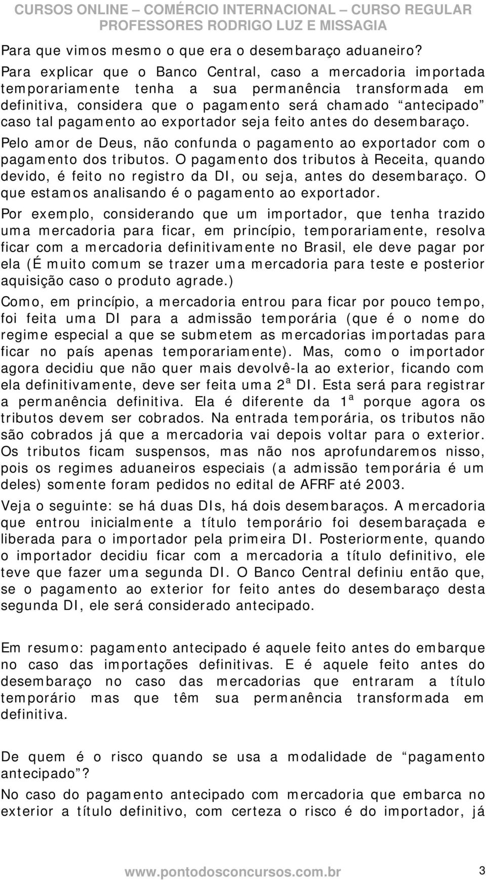 ao exportador seja feito antes do desembaraço. Pelo amor de Deus, não confunda o pagamento ao exportador com o pagamento dos tributos.