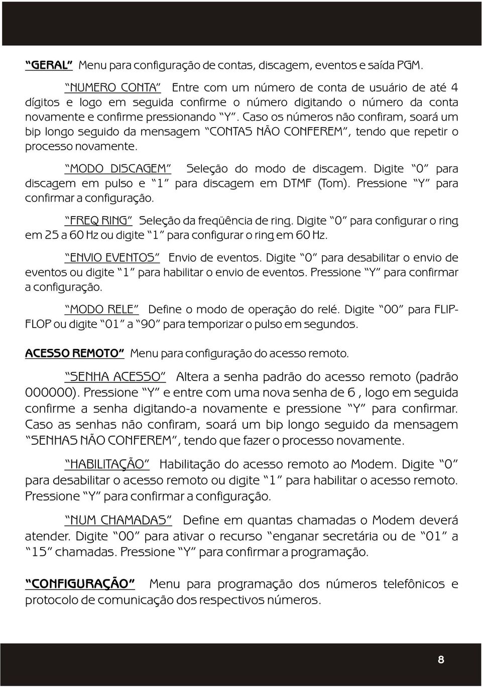 Caso os números não confiram, soará um bip longo seguido da mensagem CONTAS NÃO CONFEREM, tendo que repetir o processo novamente. MODO DISCAGEM Seleção do modo de discagem.