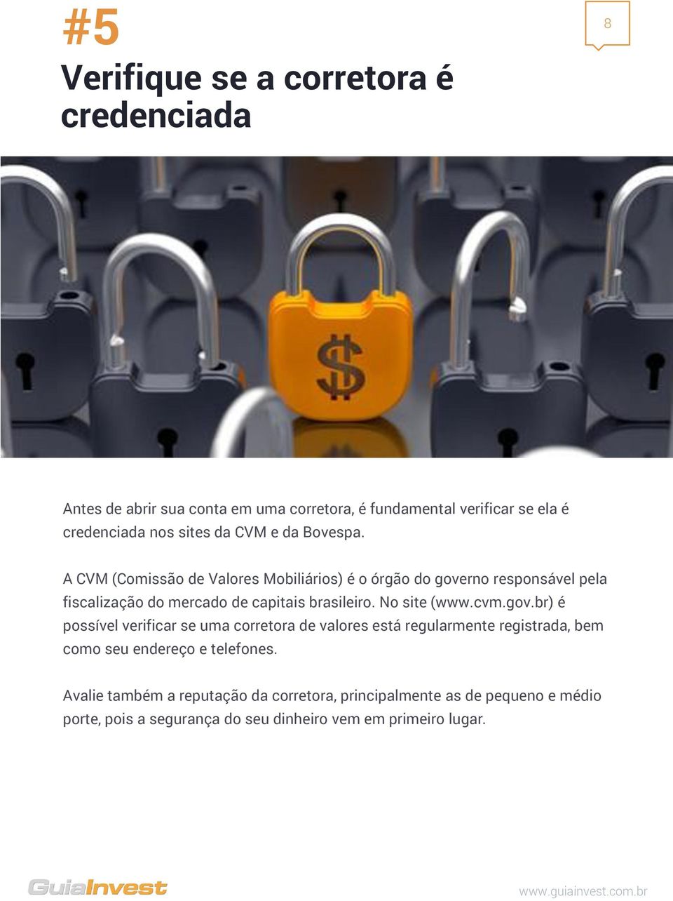A CVM (Comissão de Valores Mobiliários) é o órgão do governo responsável pela fiscalização do mercado de capitais brasileiro. No site (www.