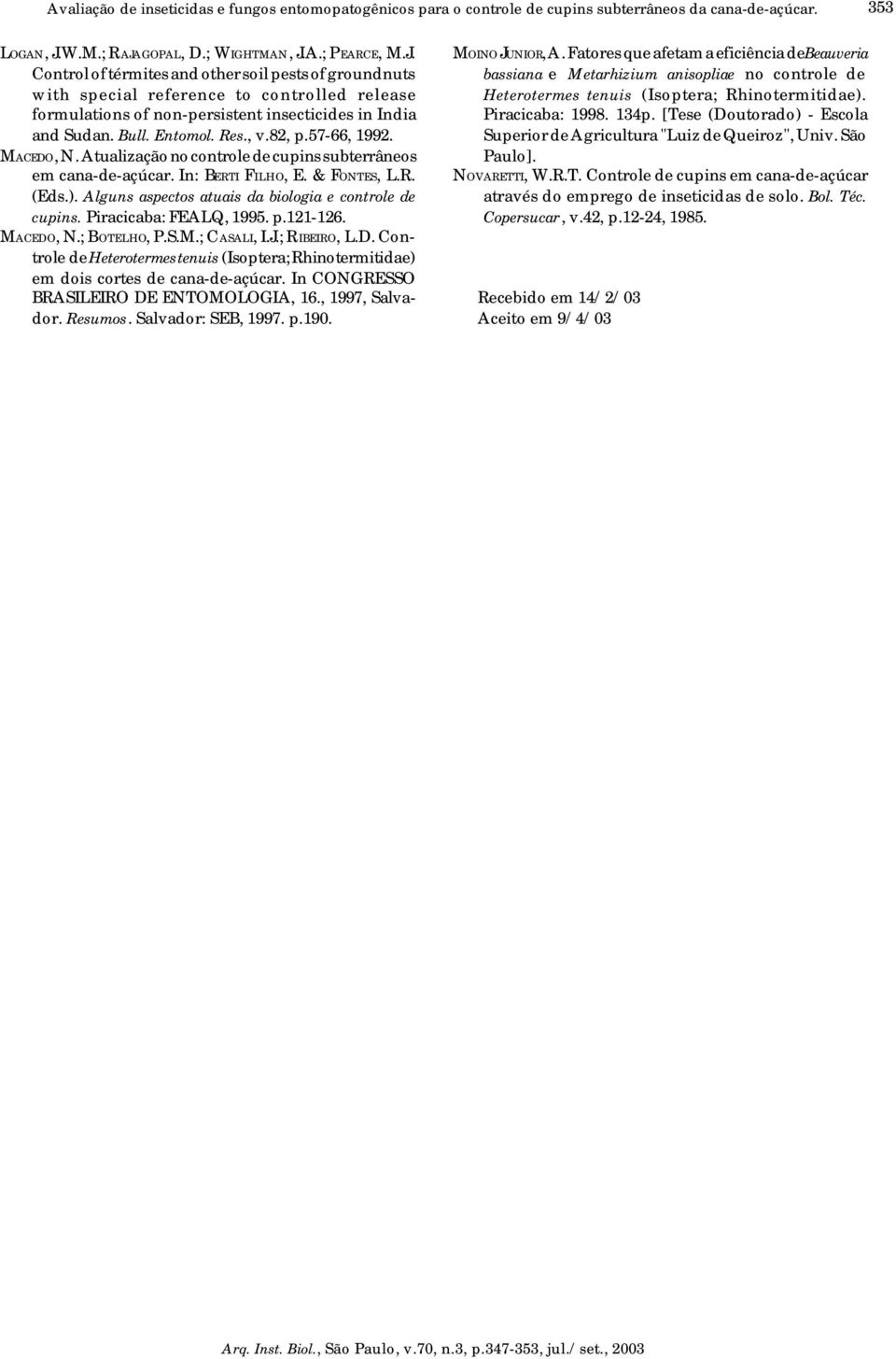Alguns aspectos atuais da biologia e controle de cupins. Piracicaba: FEALQ, 995. p.2-26. MACEDO, N.; BOTELHO, P.S.M.; CASALI, I.J.; RIBEIRO, L.D. Controle de Heterotermes tenuis (Isoptera; Rhinotermitidae) em dois cortes de cana-de-açúcar.
