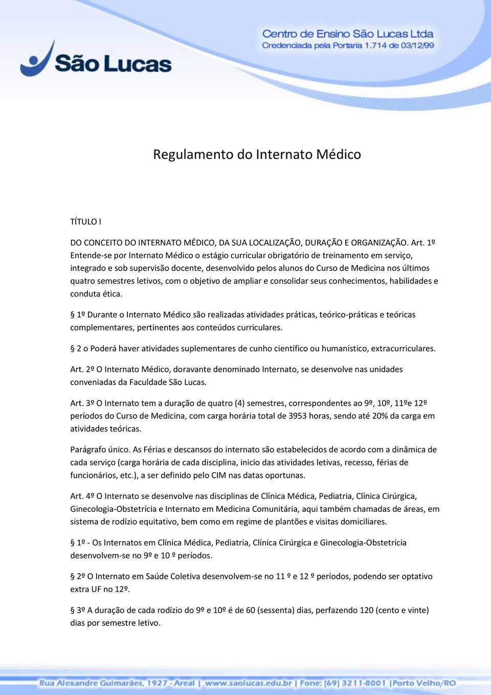 semestres letivos, com o objetivo de ampliar e consolidar seus conhecimentos, habilidades e conduta ética.