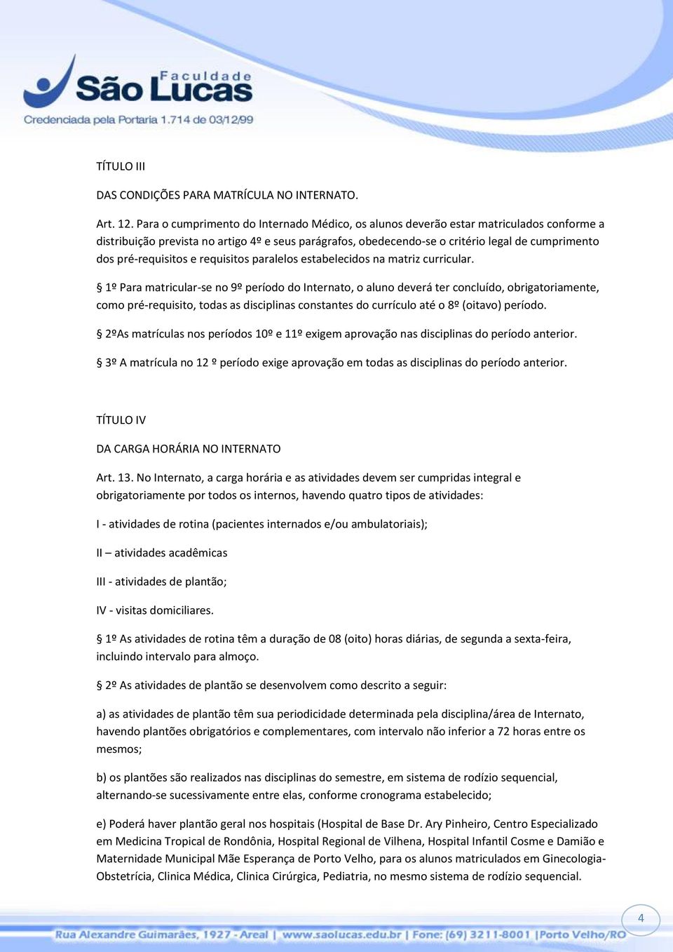 pré-requisitos e requisitos paralelos estabelecidos na matriz curricular.