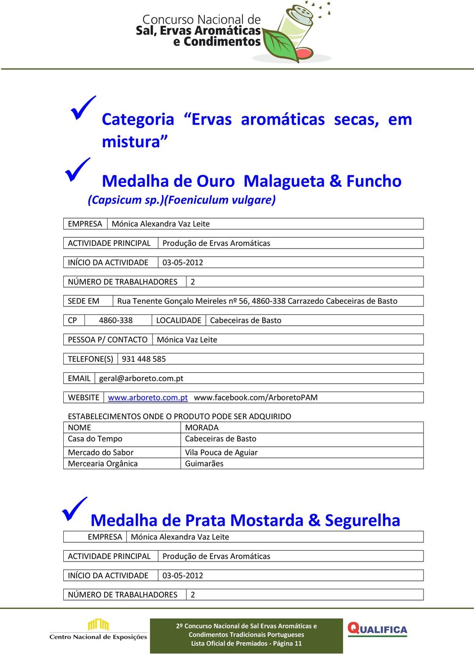 Meireles nº 56, 4860-338 Carrazedo Cabeceiras de Basto CP 4860-338 LOCALIDADE Cabeceiras de Basto PESSOA P/ CONTACTO Mónica Vaz Leite TELEFONE(S) 931448585 EMAIL geral@arboreto.com.pt WEBSITE www.