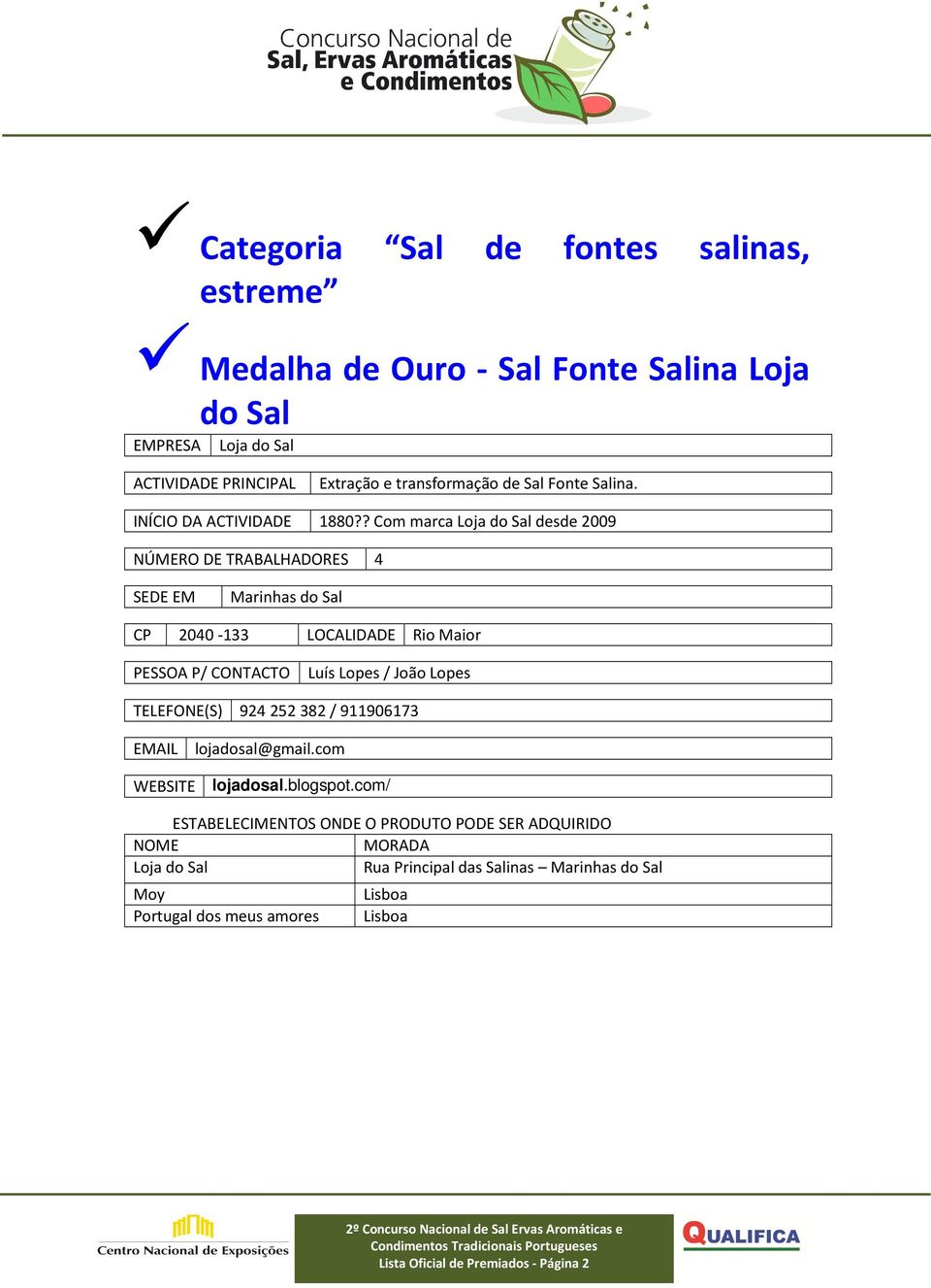 ? Com marca Loja do Sal desde 2009 NÚMERO DE TRABALHADORES 4 SEDE EM Marinhas do Sal CP 2040-133 LOCALIDADE Rio Maior PESSOA P/ CONTACTO Luís