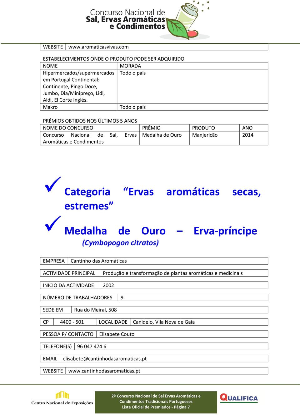 citratos) EMPRESA Cantinho das Aromáticas ACTIVIDADE PRINCIPAL Produção e transformação de plantas aromáticas e medicinais INÍCIO DA ACTIVIDADE 2002 NÚMERO DE TRABALHADORES 9 SEDE EM Rua do Meiral,