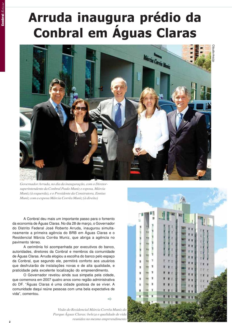 No dia 28 de março, o Governador do Distrito Federal José Roberto Arruda, inaugurou simultaneamente a primeira agência do BRB em Águas Claras e o Residencial Márcia Corrêa Muniz, que abriga a agência