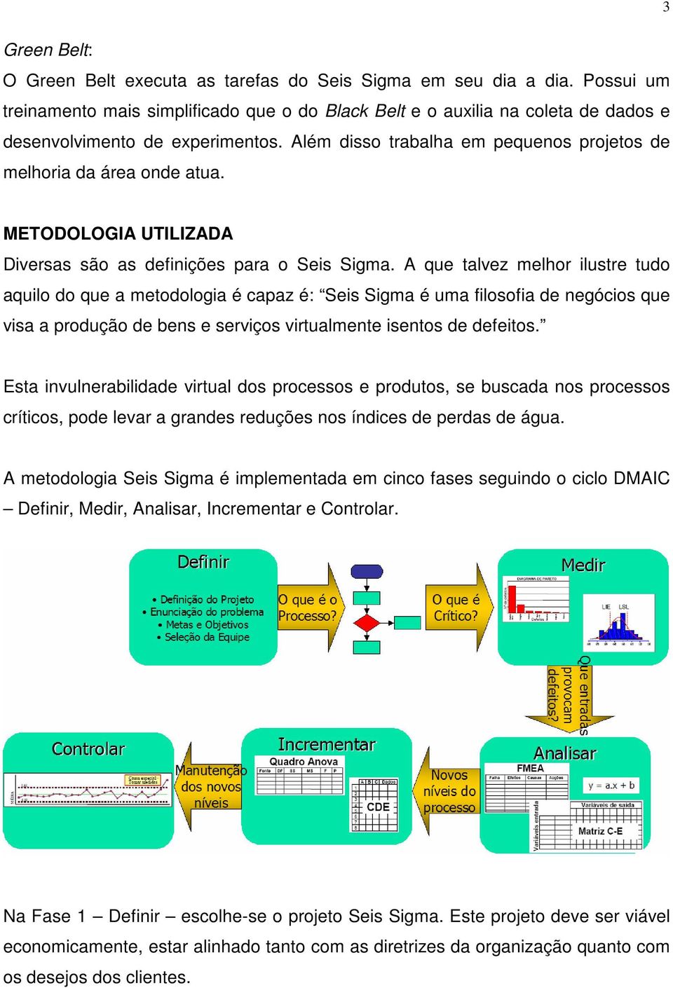 METODOLOGIA UTILIZADA Diversas são as definições para o Seis Sigma.