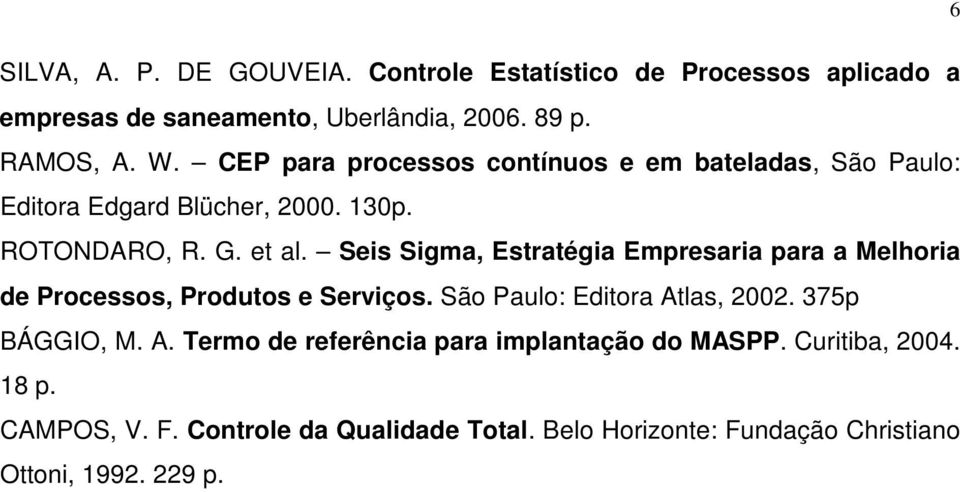 Seis Sigma, Estratégia Empresaria para a Melhoria de Processos, Produtos e Serviços. São Paulo: Editora At
