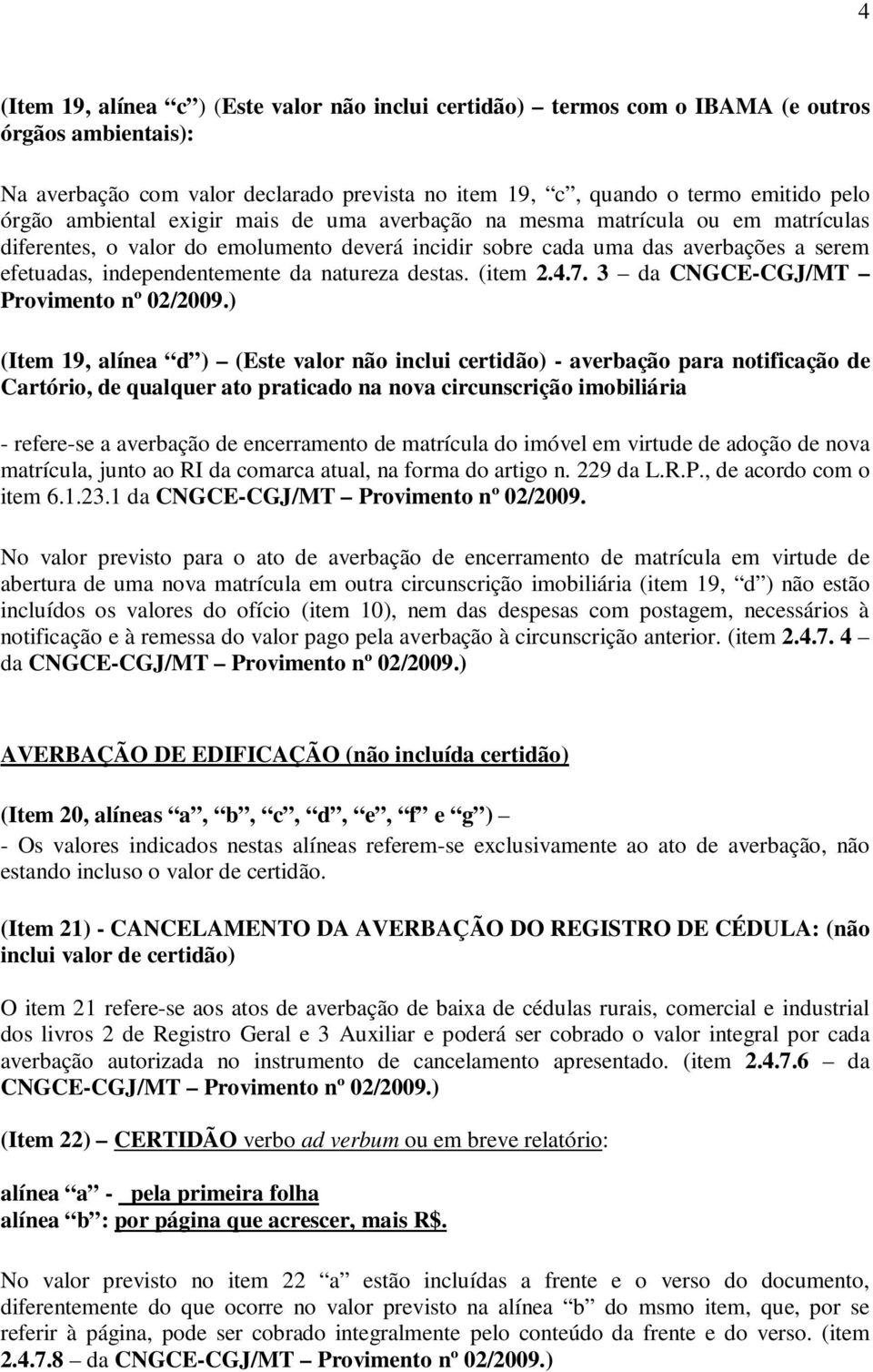 natureza destas. (item 2.4.7. 3 da CNGCE-CGJ/MT Provimento nº 02/2009.