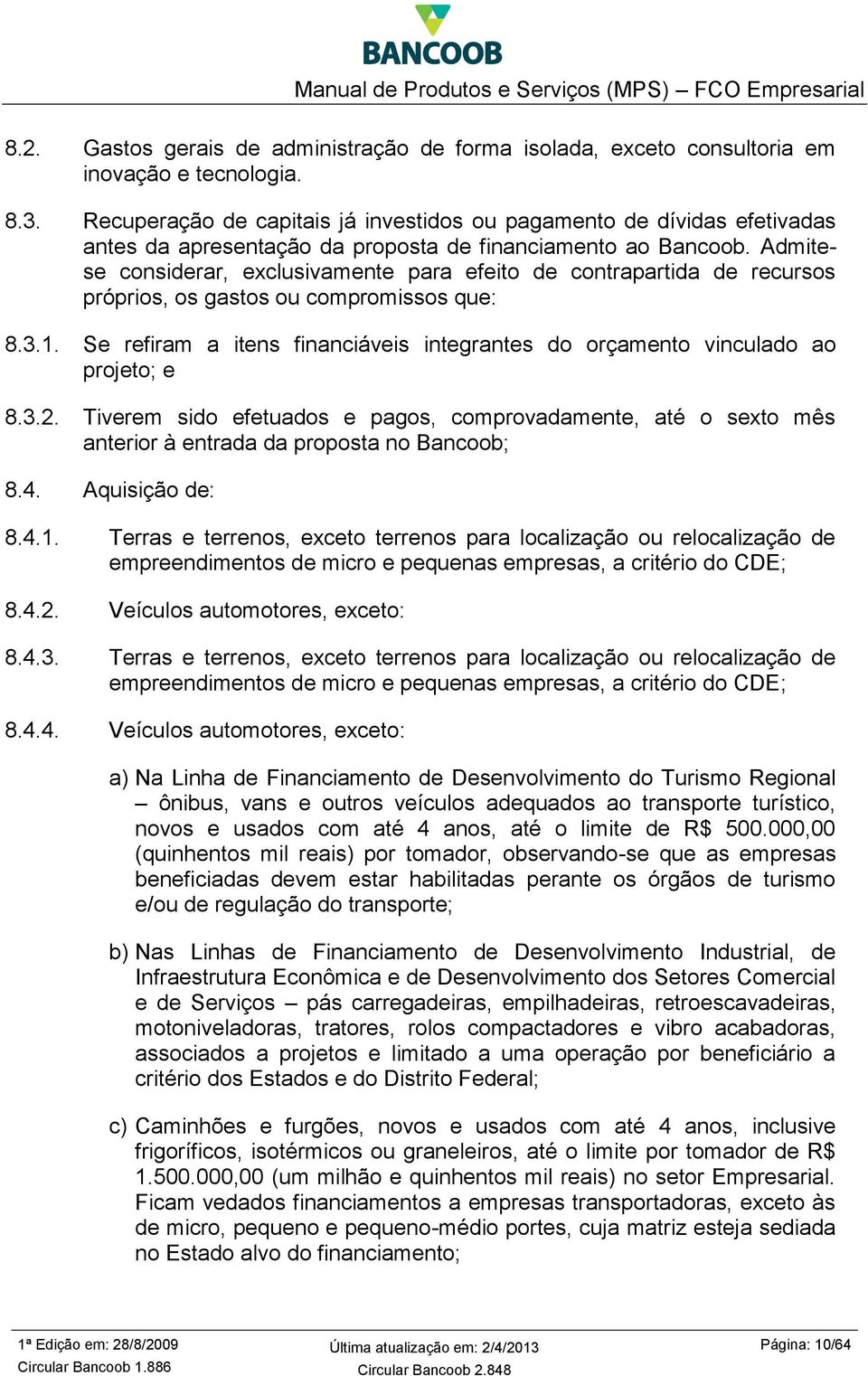 Admitese considerar, exclusivamente para efeito de contrapartida de recursos próprios, os gastos ou compromissos que: 8.3.1.