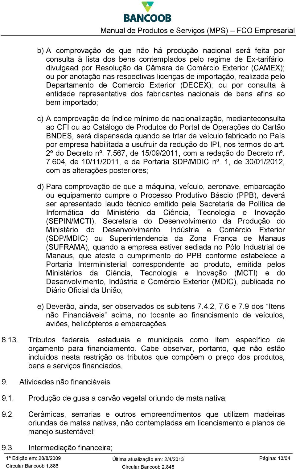 importado; c) A comprovação de índice mínimo de nacionalização, medianteconsulta ao CFI ou ao Catálogo de Produtos do Portal de Operações do Cartão BNDES, será dispensada quando se trtar de veículo