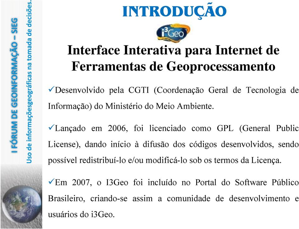 Lançado em 2006, foi licenciado como GPL (General Public License), dando início à difusão dos códigos desenvolvidos, sendo