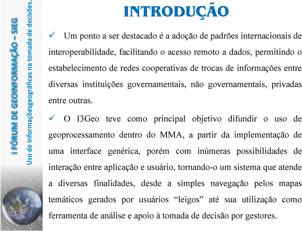 O I3Geo teve como principal objetivo difundir o uso de geoprocessamento dentro do MMA, a partir da implementação de uma interface genérica, porém com inúmeras possibilidades de