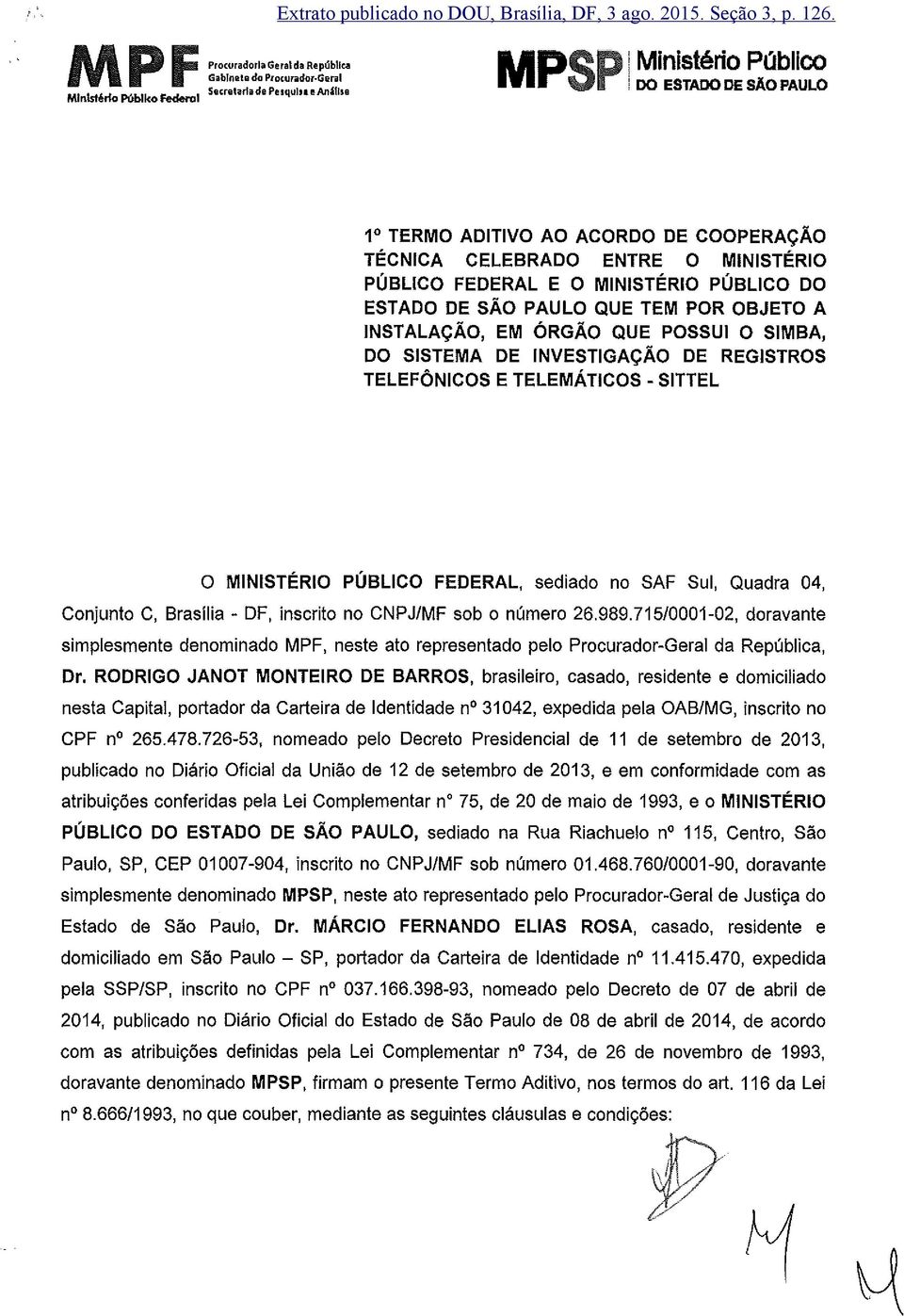 SIMBA, DO SISTEMA DE INVESTIGAÇÃO DE REGISTROS TELEFÔNICOS E TELEMÁTICOS- SITTEL O MINISTÉRIO PÚBLICO FEDERAL, sediado no SAF Sul, Quadra 04, Conjunto C, Brasília- DF, inscrito no CNPJ/MF sob o