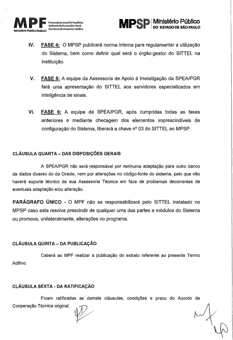 FASE 5: A equipe da Assessoria de Apoio à Investigação da SPEA!PGR fará uma apresentação do SITTEL aos servidores especializados em inteligência de sinais, VI. FASE 6: A equipe da SPEA!