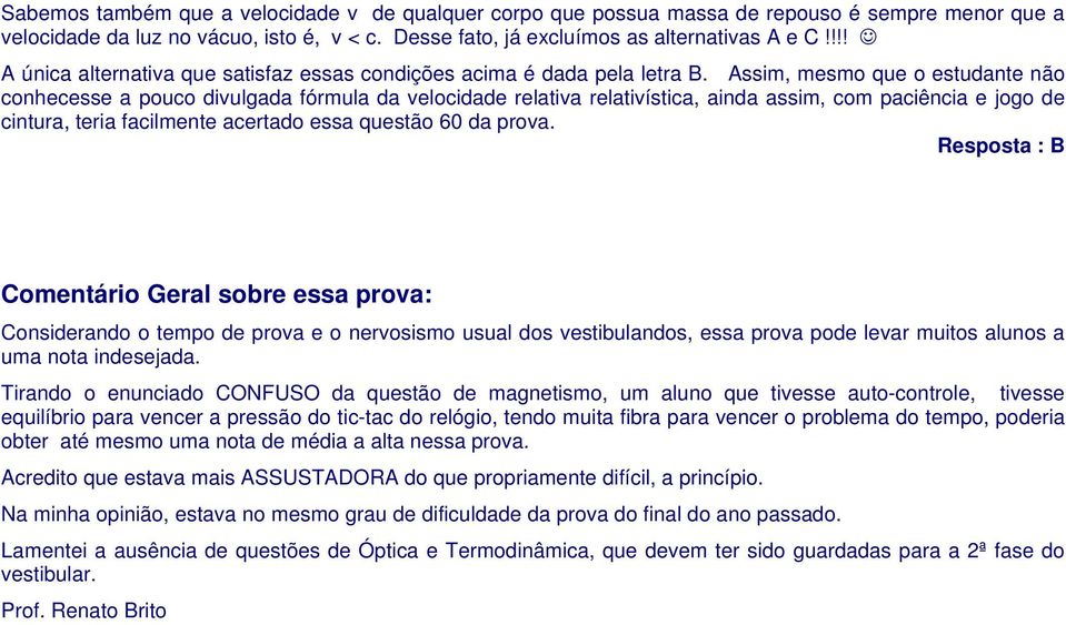 Assim, mesmo que o estudante não conhecesse a pouco divulgada fórmula da velocidade relativa relativística, ainda assim, com paciência e jogo de cintura, teria facilmente acertado essa questão 60 da