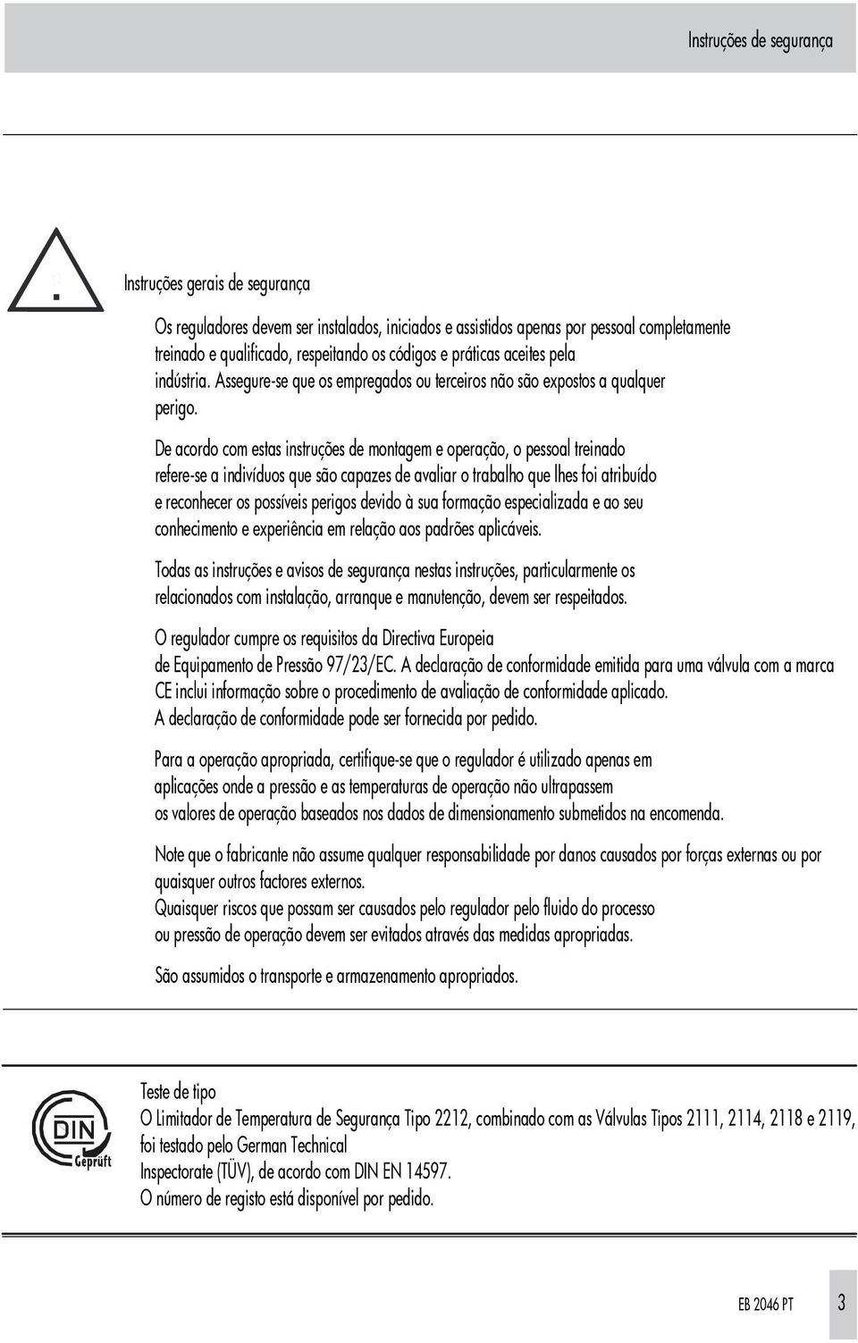 De acordo com estas instruções de montagem e operação, o pessoal treinado refere-se a indivíduos que são capazes de avaliar o trabalho que lhes foi atribuído e reconhecer os possíveis perigos devido